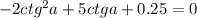 -2ctg^{2}a+5ctga+0.25=0