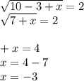 \sqrt{10-3+x} =2\\\sqrt{7+x}=2\\\\\7+x=4\\x=4-7\\x=-3