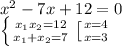 x^2-7x+12=0\\ \left \{ {{x_1x_2=12} \atop {x_1+x_2=7}} \right. \left [{ {{x=4} \atop {x=3}} \right.