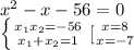 x^2-x-56=0\\ \left \{ {{x_1x_2=-56} \atop {x_1+x_2=1}} \right. [{ {{x=8} \atop {x=-7}} \right.