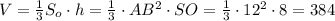 V=\frac{1}{3} S_o\cdot h=\frac{1}{3} \cdot AB^2\cdot SO=\frac{1}{3} \cdot12^2\cdot8=384