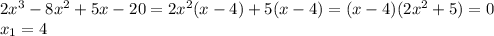 2x^3-8x^2+5x-20=2x^2(x-4)+5(x-4)=(x-4)(2x^2+5)=0\\x_1=4