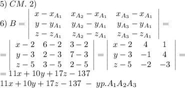 5)\;CM.\;2)\\6)\;B=\left|\begin{array}{ccc}x-x_{A_1}&x_{A_2}-x_{A_1}&x_{A_3}-x_{A_1}\\y-y_{A_1}&y_{A_2}-y_{A_1}&y_{A_3}-y_{A_1}\\z-z_{A_1}&z_{A_2}-z_{A_1}&z_{A_3}-z_{A_1}\end{array}\right|=\\=\left|\begin{array}{ccc}x-2&6-2&3-2\\y-3&2-3&7-3\\z-5&3-5&2-5\end{array}\right|=\left|\begin{array}{ccc}x-2&4&1\\y-3&-1&4\\z-5&-2&-3\end{array}\right|=\\=11x+10y+17z-137\\11x+10y+17z-137\;-\;yp.A_1A_2A_3
