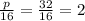 \frac{p}{16} =\frac{32}{16}=2