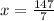 x = \frac{147}{7}