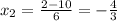 x_2= \frac{2-10}{6}=- \frac{4}{3}