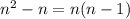 n^{2} - n=n(n - 1)