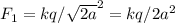 F_1=kq/ \sqrt{2a} ^{2}=kq/2a^{2}