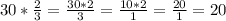 30 * \frac{2}{3} = \frac{30*2}{3} = \frac{10*2}{1} = \frac{20}{1} = 20