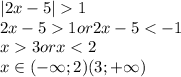 |2x-5| 1\\2x - 5 1 or 2x-5 < -1\\x 3 or x