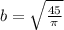 b= \sqrt{ \frac{45}{ \pi } }