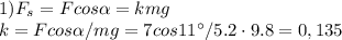 1)F_s =Fcos \alpha =kmg\\k=Fcos \alpha /mg=7cos11^{\circ}/5.2\cdot9.8=0,135