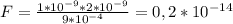 F=\frac{1*10^{-9}*2*10^{-9}}{9*10^{-4}}=0,2*10^{-14}