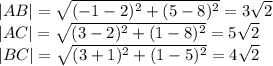 |AB|= \sqrt{(-1-2)^2+(5-8)^2} =3 \sqrt{2} \\ |AC|= \sqrt{(3-2)^2+(1-8)^2} =5 \sqrt{2} \\ |BC|= \sqrt{(3+1)^2+(1-5)^2} =4 \sqrt{2}