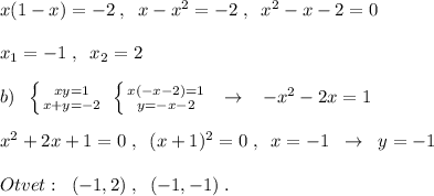 x(1-x)=-2\; ,\; \; x-x^2=-2\; ,\; \; x^2-x-2=0\\\\x_1=-1\; ,\; \; x_2=2\\\\b)\; \; \left \{ {{xy=1} \atop {x+y=-2}} \right. \; \left \{ {{x(-x-2)=1} \atop {y=-x-2}} \right. \; \; \to \; \; \; -x^2-2x=1\\\\x^2+2x+1=0\; ,\; \; (x+1)^2=0\; ,\; \; x=-1\; \; \to \; \; y=-1\\\\Otvet:\; \; (-1,2)\; ,\; \; (-1,-1)\; .