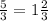 \frac{5}{3} = 1 \frac{2}{3}