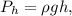 P_h = \rho g h,