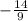 - \frac{14}{9}