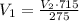 V_1= \frac{V_2\cdot 715}{275}