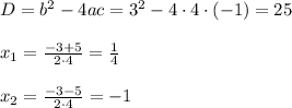 D=b^2-4ac=3^2-4\cdot4\cdot(-1)=25\\ \\ x_1= \frac{-3+5}{2\cdot4}= \frac{1}{4} \\ \\ x_2= \frac{-3-5}{2\cdot4}=-1