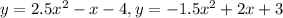 y=2.5x^2-x-4, y=-1.5x^2+2x+3