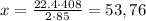 x= \frac{22.4\cdot408}{2\cdot85} =53,76