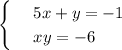 \begin{cases} &#10;& \text{ } 5x+y=-1 \\ &#10;& \text{ } xy=-6 &#10;\end{cases}