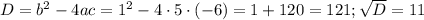 D=b^2-4ac=1^2-4\cdot5\cdot(-6)=1+120=121; \sqrt{D}=11