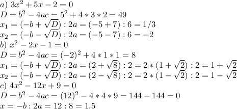 a)\ 3x^2+5x-2=0\\&#10;D=b^2-4ac=5^2+4*3*2=49\\&#10;x_1=(-b+ \sqrt{D}):2a=(-5+7):6=1/3\\ &#10;x_2=(-b- \sqrt{D}):2a=(-5-7):6=-2\\&#10;b)\ x^2-2x-1=0\\&#10;D=b^2-4ac=(-2)^2+4*1*1=8\\&#10;x_1=(-b+ \sqrt{D}):2a=(2+ \sqrt{8} ):2=2*(1 +\sqrt{2} ):2=1 +\sqrt{2}\\ &#10;x_2=(-b- \sqrt{D}):2a=(2- \sqrt{8} ):2=2*(1 -\sqrt{2} ):2=1 -\sqrt{2}\\&#10;c)\ 4x^2-12x+9=0\\&#10;D=b^2-4ac=(12)^2-4*4*9=144-144=0\\&#10;x=-b:2a=12:8=1.5