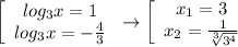 \left[\begin{array}{ccc}log_3x=1\\log_3x=-\frac{4}{3}\end{array}\right\to\left[\begin{array}{ccc}x_1=3\\x_2=\frac{1}{\sqrt[3]{3^4}}\end{array}\right