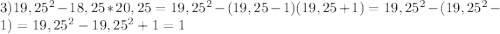 3)19,25^{2}-18,25*20,25=19,25^{2}-(19,25-1)(19,25+1)=19,25^{2}-(19,25^{2}-1)=19,25^{2}-19,25^{2}+1=1