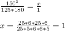 \frac{150^{2}}{125*180}=\frac{x}{1}\\\\x=\frac{25*6*25*6}{25*5*6*6*5}=1