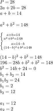 P=28 \\ &#10;2a+2b=28 \\ &#10;a+b=14 \\ \\ &#10;a^2+b^2=148 \\ \\ \left \{ {{a+b=14} \atop {a^2+b^2=148}} \right. \\ \left \{ {{a=14-b} \atop {(14-b)^2+b^2=148}} \right. \\ \\ (14-b)^2+b^2=148 \\ 196-28b+b^2+b^2=148 \\ b^2-14b+24=0 \\ b_1+b_2=14 \\ b_1b_2=24 \\ b_1=2 \\ b_2=12 \\ \\ a_1=12 \\ a_2=2