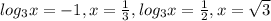 log_{3}x=-1, x= \frac{1}{3}, log_{3}x= \frac{1}{2}, x= \sqrt{3}