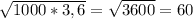 \sqrt{1000*3,6}= \sqrt{3600}=60