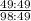 \frac{49 : 49}{98 : 49}