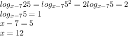 log_{x-7}25 = log_{x-7}5^2=2log_{x-7}5=2\\&#10;log_{x-7}5=1\\&#10;x-7=5\\&#10;x=12