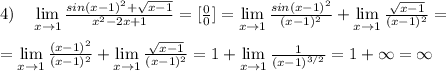 4)\quad \lim\limits _{x \to 1} \frac{sin(x-1)^2+\sqrt{x-1}}{x^2-2x+1} =[\frac{0}{0}]=\lim\limits _{x\to 1} \frac{sin(x-1)^2}{(x-1)^2} +\lim\limits _{x\to 1} \frac{\sqrt{x-1}}{(x-1)^2} =\\\\=\lim\limits _{x\to 1} \frac{(x-1)^2}{(x-1)^2}+\lim\limits _{x\to 1} \frac{\sqrt{x-1}}{(x-1)^2} =1+\lim\limits _{x\to 1} \frac{1}{(x-1)^{3/2}} =1+\infty =\infty