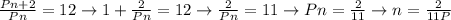 \frac{Pn+2}{Pn}=12\to1+\frac{2}{Pn}=12\to\frac{2}{Pn}=11\to Pn=\frac{2}{11}\to n=\frac{2}{11P}