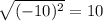 \sqrt{(-10)^2} = 10