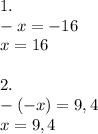 1. \\ -x=-16 \\ x=16 \\ \\ 2. \\ -(-x)=9,4 \\ x=9,4