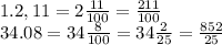 1. 2,11=2\frac{11}{100}=\frac{211}{100}\\&#10;34.08=34\frac{8}{100}=34\frac2{25}=\frac{852}{25}