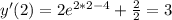 y'(2)=2e^{2*2-4}+\frac{2}{2}=3