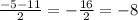 \frac{-5-11}{2} = - \frac{16}{2} = -8