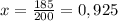 x= \frac{185}{200} =0,925