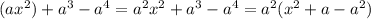 (ax^2)+a^3-a^4=a^2x^2+a^3-a^4=a^2(x^2+a-a^2)