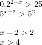 0.2^{2-x}\ \textgreater \ 25\\ 5^{x-2}\ \textgreater \ 5^2\\ \\ x-2\ \textgreater \ 2\\ x\ \textgreater \ 4