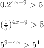 0.2^{4x-9}\ \textgreater \ 5\\ \\ ( \frac{1}{5} )^{4x-9}\ \textgreater \ 5\\ \\ 5^{9-4x}\ \textgreater \ 5^1