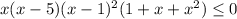 x(x-5)(x-1)^2(1+x+x^2) \leq 0