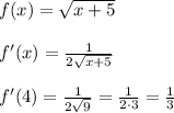 f(x)=\sqrt{x+5}\\\\f'(x)=\frac{1}{2\sqrt{x+5}}\\\\f'(4)=\frac{1}{2\sqrt9}=\frac{1}{2\cdot 3}=\frac{1}{3}